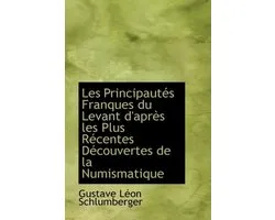 Les Principaut?'s Franques Du Levant D'Apr?'s Les Plus R Centes D Couvertes de La Numismatique
