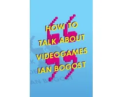 How to Talk About Videogames