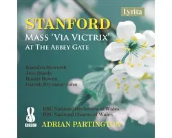 Kiandra Howarth, Jessica Dandy, Ruairi Bowen, Gareth Brynmor John, BBC National Orchestra Of Wales, BBC National Chorus Of Wales, Adrian Partington - Stanford: Mass 'Via Victrix' | At The Abbey Gate (CD)