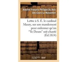 Lettre S. . Le Cardinal Maury, Sur Son Mandement Pour Ordonner Qu'un 'te Deum' Soit Chant