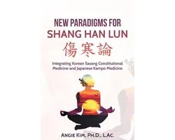New Paradigms for Shang Han Lun - Integrating Korean Sasang Constitutional Medicine and Japanese Kampo Medicine