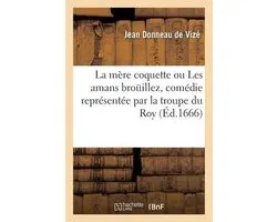 La Mère Coquette Ou Les Amans Brouillez, Comédie Représentée Par La Troupe Du Roy