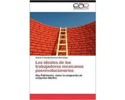 Los Ideales de Los Trabajadores Mexicanos Posrevolucionarios