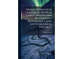 Norske Stamtavler, Udgivne Af Wilhelm Lassen, Med Bistand Af Assistent I Rigsarkivet, Cand. Jur. O. Gr. Lundh, Volume 1...