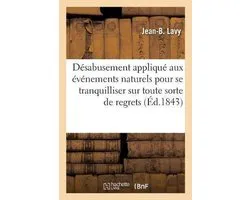 Le Désabusement appliqué aux événements naturels pour se tranquilliser sur toute sorte de regrets