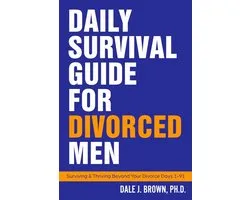 Daily Survival Guide for Divorced Men 1 - Daily Survival Guide for Divorced Men: Surviving & Thriving Beyond Your Divorce