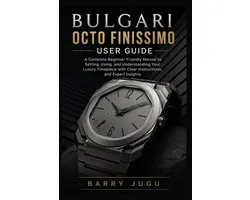 Bulgari Octo Finissimo User Guide: A Complete Beginner-Friendly Manual to Setting, Using, and Understanding Your Luxury Timepiece with Clear Instructi