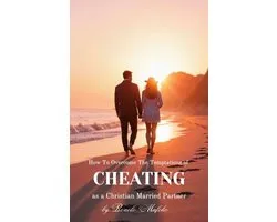 How to Overcome the Temptations of Cheating as a Christian Married Partner