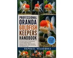 Professional Oranda Goldfish Keepers Handbook: An Expert Guide to Understanding Oranda Goldfish Behavior, Aquarium Design, Water Chemistry, Breeding S