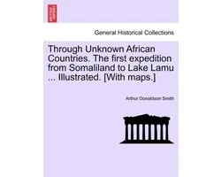 Through Unknown African Countries. The first expedition from Somaliland to Lake Lamu ... Illustrated. [With maps.]