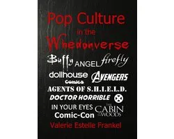 Pop Culture in the Whedonverse All the References in Buffy, Angel, Firefly, Dollhouse, Agents of S.H.I.E.L.D., Cabin in the Woods, The Avengers, Doctor Horrible, In Your Eyes, Comics and More