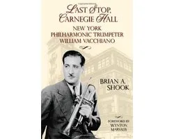 Last Stop Carnegie Hall: New York Philharmonic Trumpeter William Vacchiano