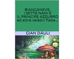 Biancaneve, i sette nani e il principe azzurro ed altre celebri fiabe