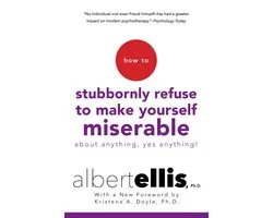How to Stubbornly Refuse to Make Yourself Miserable About Anything-Yes, Anything!,