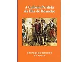 A Colônia Perdida Da Ilha De Roanoke