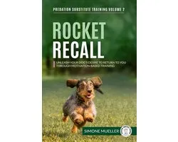 Predation Substitute Training 2 - Rocket Recall - Unleash Your Dog's Desire to Return to You through Motivation-Based Training