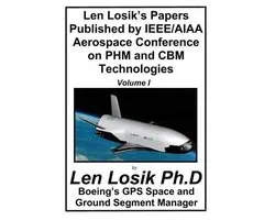 Making Getting to Space and Playing in Space Safe- Len Losik's Papers Published by IEEE/AIAA Aerospace Conference on PHM and CBM Technologies Volume I