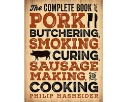 Complete Meat - The Complete Book of Pork Butchering, Smoking, Curing, Sausage Making, and Cooking
