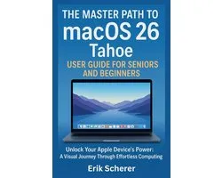 The Master Path to macOS 26 Tahoe User Guide for Seniors and Beginners