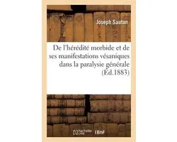 de l'Hérédité Morbide Et de Ses Manifestations Vésaniques Dans La Paralysie Générale