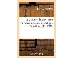 Le Guide Culinaire, Aide-Mémoire de Cuisine Pratique. 3e Édition