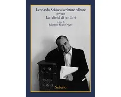 Leonardo Sciascia scrittore editore ovvero La felicità di far libri