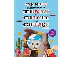 Even More Extraordinary Things to Cut Out and Collage