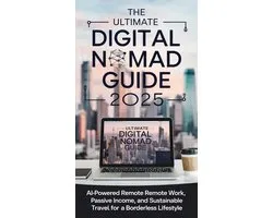 The Ultimate Digital Nomad Guide 2025_ AI-Powered Remote Work, Passive Income, and Sustainable Travel for a Borderless Lifestyle