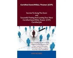 Certified Sonicwall Trainer (Cst) Secrets to Acing the Exam and Successful Finding and Landing Your Next Certified Sonicwall Trainer (Cst) Certified J