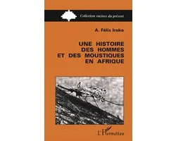 Racines Du Présent-Une histoire des hommes et des moustiques en Afrique