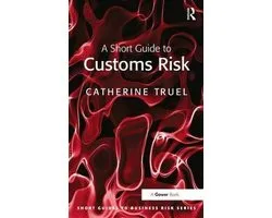 Short Guides to Business Risk-A Short Guide to Customs Risk