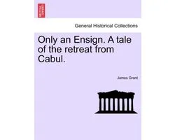Only an Ensign. a Tale of the Retreat from Cabul.