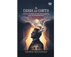 A Dish Of Orts: Chiefly Papers On The Imagination, And On Shakespeare