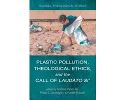 Global Theological Ethics- Plastic Pollution, Theological Ethics, and the Call of Laudato Si'