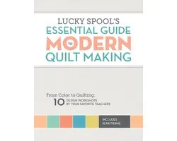 Lucky Spool'S Essential Guide To Modern Quilt Making