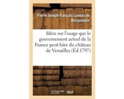 Idées et vues sur l'usage du château de Versailles par le gouvernement actuel de la France