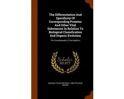 The Differentiation and Specificity of Corresponding Proteins and Other Vital Substances in Relation to Biological Classification and Organic Evolution