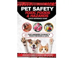Pet Safety Toxic Foods & Hazards Quick Reference Guide: Fast answers to what's toxic for dogs and cats - Covers over 75 common pet hazards at home and