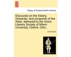 Discourse on the History, Character, and Prospects of the West, Delivered to the Union Literary Society of Miami University, Oxford, Ohio.