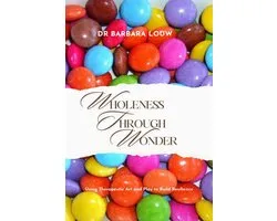 Wholeness Through Wonder - Using Therapeutic Art and Play to Build Resilience