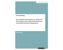 Die doppelte Kontingenz im Alltag. Zur Entstehung einer Liebesbeziehung aus systemtheoretischer Perspektive