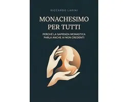 Spiritualità per laici e non credenti 3 - Monachesimo per tutti