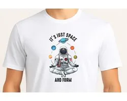 It's just Space and Form - T Shirt - Cute - Sarcastic - GoodVibes - Funny - Gift - Cadeau - Sarcastisch - schattig - lief - feelgood - Alien - GalaxyVibes - Astronaut - UFO - Kosmisch