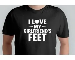 I Love my Girlfriend's Feet - T Shirt - Funny - Sarcasm - Sarcastic - DarkHumor - Git - Cadeau - Grappig - Sarcastisch - DrogeHumor