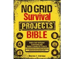 No Grid Survival Projects Bible: Build a Self-Sufficient Ecosystem with Budget-Friendly DIY Projects and Unconventional Prepper’s Techniques. Home Security, Unlimited Food, Water, Power Supply & More