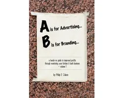 A is for Advertising... B is for Branding - A Hands-On Guide to Improved Profits Through Marketing Your Kitchen & Bath Business - Volume 1