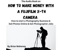 Audio Book on How to Make Money with a Fujifilm X-T4 Camera, The