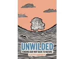 Unwilded: How We Lost the Natural World Without Noticing, Why It Matters, and How to Find It Again