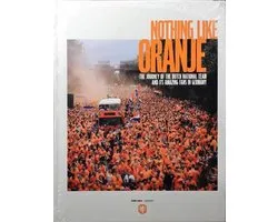 Nothing like Oranje : The journey of the Dutch national team and its amazing fans in Germany