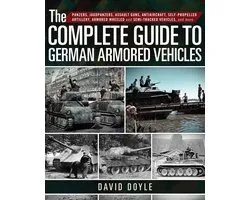 The Complete Guide to German Armored Vehicles Panzers, Jagdpanzers, Assault Guns, Antiaircraft, SelfPropelled Artillery, Armored Wheeled and SemiTracked Vehicles, and More